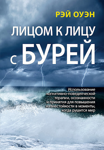 Лицом к лицу с бурей. Использование когнитивно-поведенческой терапии, осознанности и принятия для повышения жизнестойкости в