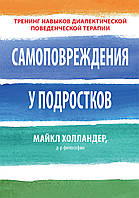 Самопошкодження в підлітків. Тренінг навичок діалектичної поведінкової терапії. М. Холландер