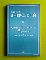 Симон Петлюра. Портрет на тлі епохи. Данило Яневський. Фоліо