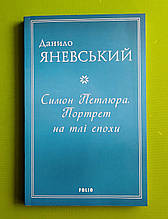 Симон Петлюра. Портрет на тлі епохи. Данило Яневський. Фоліо