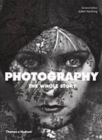 Photography: The Whole Story (повна історія фотографії)Джульєтта Хакінг, Девід Кемпені