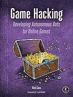 Game Hacking: Developing Autonomous Bots for Online Games, Nick Cano