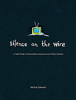 Silence on the Wire: A Field Guide to Passive Reconnaissance and Indirect Attacks, Michal Zalewski