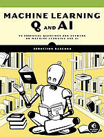 Machine Learning Q and AI: 30 Essential Questions and Answers on Machine Learning and AI, Sebastian Raschka