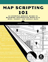 Map Scripting 101: An Example-Driven Guide to Building Interactive Maps with Bing, Yahoo!, and Google Maps,