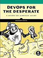 DevOps for the Desperate: A Hands-On Survival Guide, Bradley Smith