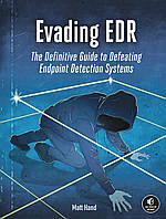 Evading EDR: The Definitive Guide to Defeating Endpoint Detection Systems., Matt Hand