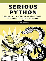 Serious Python: Black-Belt Advice on Deployment, Scalability, Testing, and More Illustrated Edition, Julien