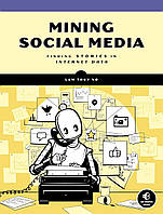 Mining Social Media: Finding Stories in Internet Data Illustrated Edition, Lam Thuy Vo