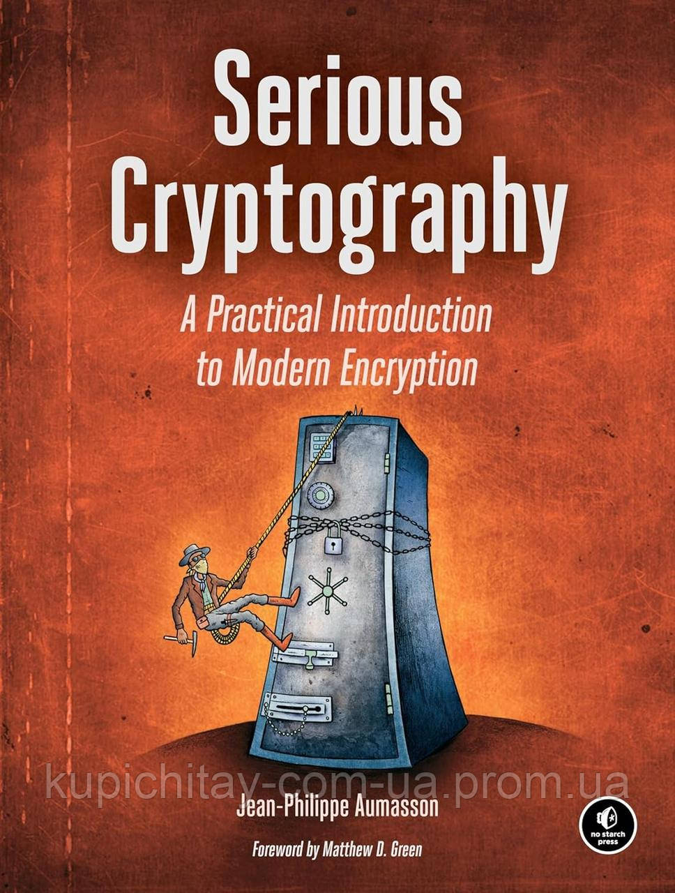 Serious Cryptography: A Practical Introduction to Modern Encryption, Jean-Philippe Aumasson