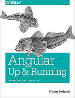 Angular: Up and Running: Learning Angular, Step by Step, Shyam Seshadri