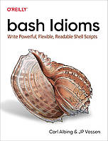 Bash Idioms: Write Powerful, Flexible, Readable Shell Scripts, Carl Albing, JP Vossen