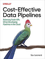 Cost-Effective Data Pipelines: Balancing Trade-Offs When Developing Pipelines in the Cloud, Sev Leonard