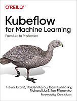 Kubeflow for Machine Learning: From Lab to Production, Trevor Grant, Holden Karau, Boris Lublinsky, Richard