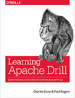 Learning Apache Drill: Query and Analyze Distributed Data Sources With SQL, Charles Givre, Paul Rogers