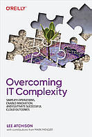 Overcoming IT Complexity: Simplify Operations, Enable Innovation, and Cultivate Successful Cloud Outcomes, Lee