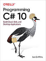 Programming C# 10: Build Cloud, Web, and Desktop Applications, Ian Griffiths