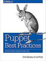 Puppet Best Practices: Design Patterns for Maintainable Code, Chris Barbour, Jo Rhett