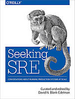 Seeking SRE: Conversations About Running Production Systems at Scale, David Blank-Edelman