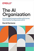 The Ai Organization: Learn from Real Companies and Microsofts Journey How to Redefine Your Organization With
