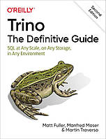 Trino: The Definitive Guide: SQL at Any Scale, on Any Storage, in Any Environment 2nd Edition, Matt Fuller,
