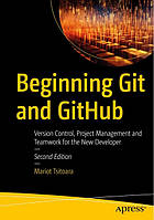 Beginning Git and GitHub: Version Control, Project Management and Teamwork for the New Developer 2nd ed.