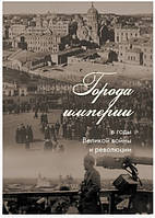 Книга "Города империи в годы Великой войны и революции" - Мукасьян А.