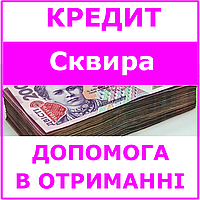 Кредит Сквира , Киевская область (консультации, помощь в получении кредита)