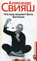 Книга Что вам мешает быть богатым. Автор Александр Свияш (Рус.) (переплет мягкий) 2010 г.