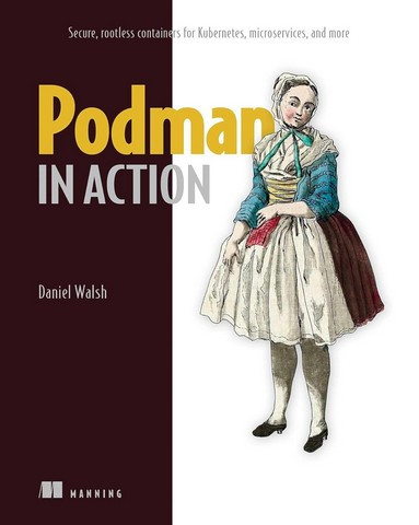 Podman in Action: Secure, Rootless Containers for Kubernetes, Microservices, and More. Daniel Walsh