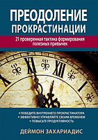 Преодоление прокрастинации: 21 проверенная тактика формирования полезных привычек. Деймон Захариадис. Науковий