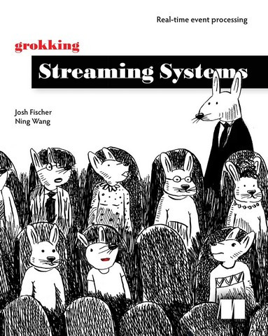 Grokking Streaming Systems. Josh Fischer, Ning Wang