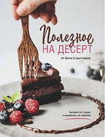 Книга "Полезное на десерт от Катерины Счастливой" - Счастливая К. (Твердый переплет)