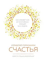 Управляй гормонами счастья Как избавиться от негативных эмоций за 6 недель Лоретта Грациано Бройнинг