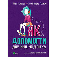 Книга Як допомогти дівчинці-підлітку - Мері Пайфер, Сара Пайфер Ґілліам Vivat (9789669821980) sl