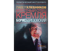 Крестный отец Кремля Борис Березовский или История разграбления России. 2-е издание Хлебников П.