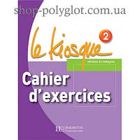 Рабочая тетрадь Le Kiosque : Niveau 2 Cahier d'exercices