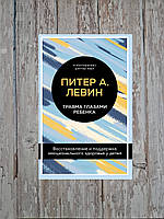 Травма глазами ребенка. Восстановление и поддержка эмоционального здоровья у детей. Питер А. Левин