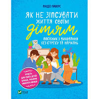 Як не зіпсувати життя своїм дітям. Посібник з виховання без стресу та нарікань - Ліндсі Паверс Vivat (9789669828378) h