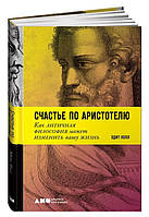 Щастя за Аристотелем. Як антична філософія може змінити ваше життя / Едіт Холл /