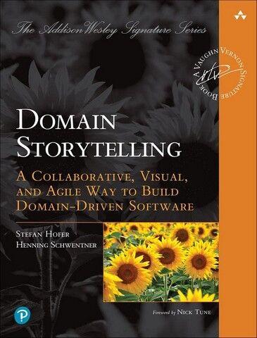 Domain Storytelling: A Collaborative, Visual, and Agile Way to Build Domain-Driven Software. Stefan Hofer