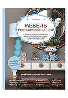 Мебель. Реставрация и декор. Самое полное и понятное пошаговое руководство для начинающих