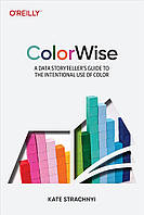 ColorWise: A Data Storyteller's Guide to the Intentional Use of Color, Kate Strachnyi