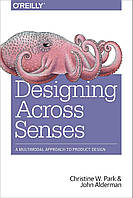 Designing Across Senses: A Multimodal Approach to Product Design, John Alderman, Christine Park