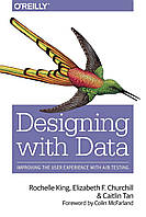 Designing with Data: Improving the User Experience with A/B Testing, Rochelle King, Elizabeth Churchill,