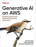 Generative AI on AWS: Building Context-Aware Multimodal Reasoning Applications, Chris Fregly, Antje Barth,