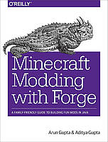 Minecraft Modding with Forge: A Family-Friendly Guide to Building Fun Mods in Java, Arun Gupta, Aditya Gupta