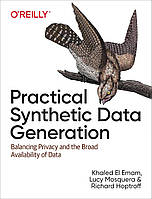 Practical Synthetic Data Generation: Balancing Privacy and the Broad Availability of Data, Khaled El Emam,