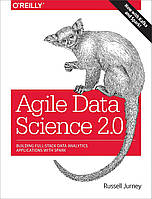 Agile Data Science 2.0: Building Full-Stack Data Analytics Applications With Spark, Russell Jurney
