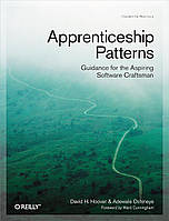 Apprenticeship Patterns: Guidance for the Aspiring Software Craftsman, Dave Hoover, Adewale Oshineye